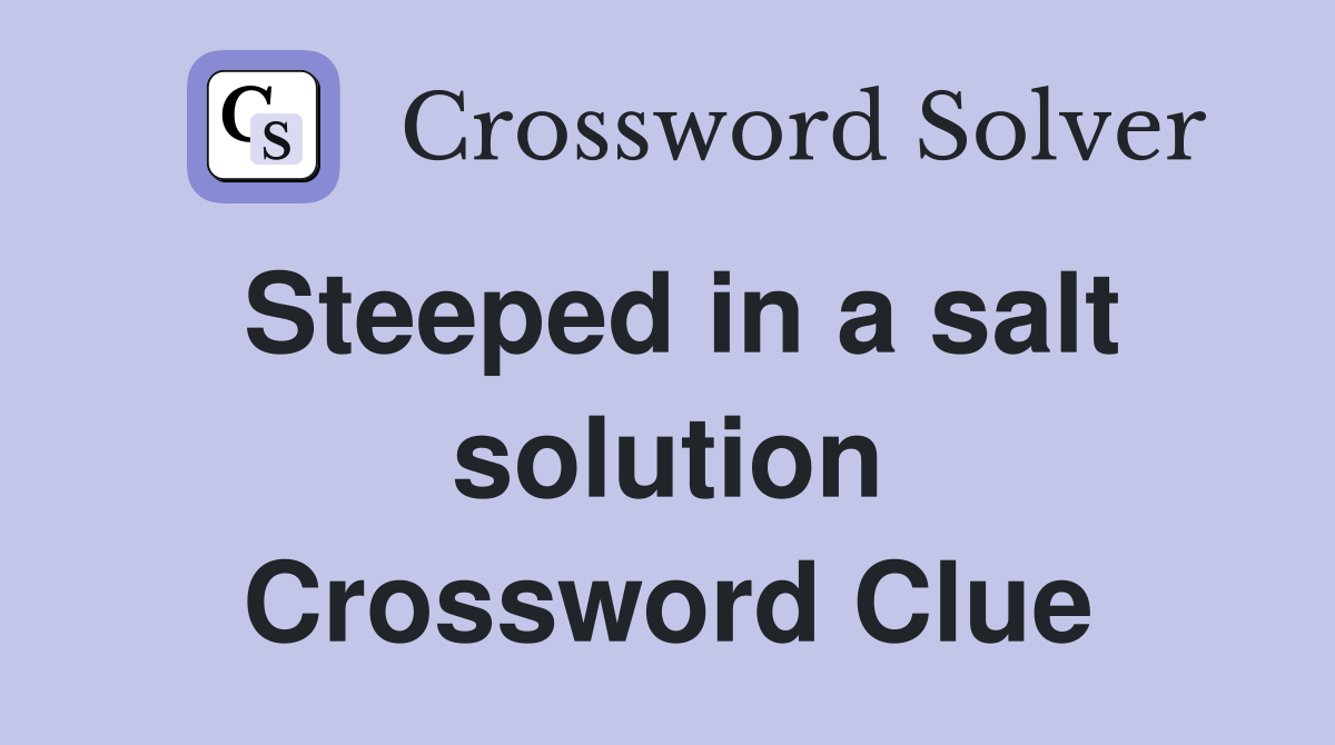 steeped-in-a-salt-solution-crossword-clue-answers-crossword-solver